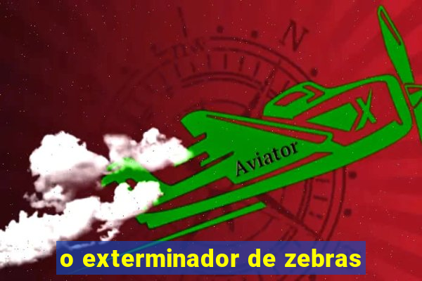 o exterminador de zebras